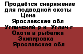 Продаётся снаряжение для подводной охоты › Цена ­ 18 000 - Ярославская обл., Угличский р-н, Углич г. Охота и рыбалка » Экипировка   . Ярославская обл.